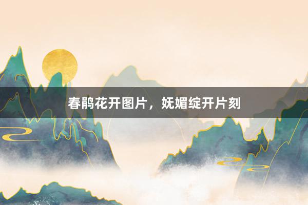 春鹃花开图片，妩媚绽开片刻